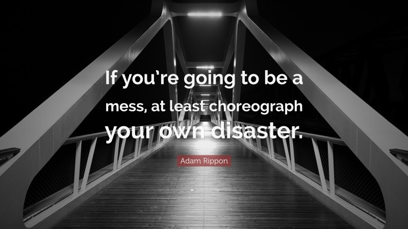 Adam Rippon Quote: “If you’re going to be a mess, at least choreograph your own disaster.”