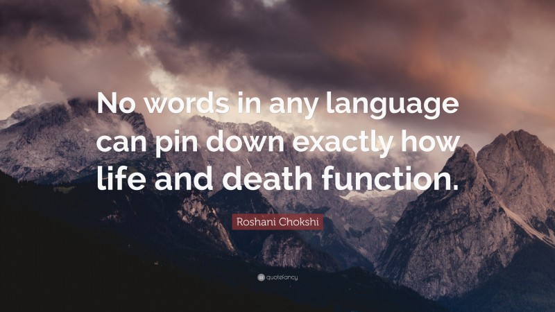 Roshani Chokshi Quote: “No words in any language can pin down exactly how life and death function.”