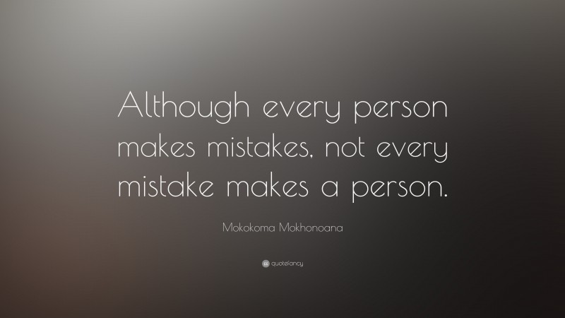 Mokokoma Mokhonoana Quote: “Although every person makes mistakes, not every mistake makes a person.”
