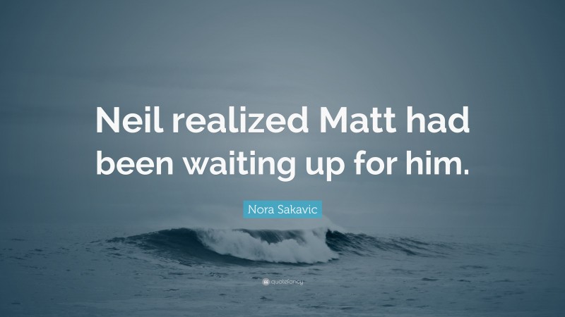 Nora Sakavic Quote: “Neil realized Matt had been waiting up for him.”