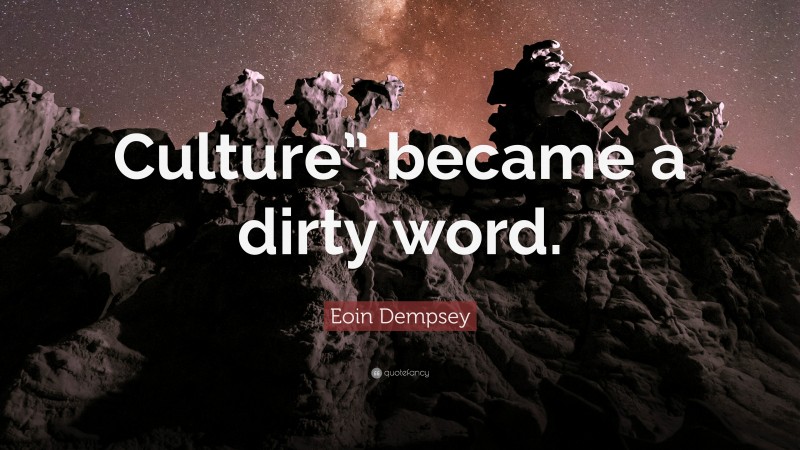 Eoin Dempsey Quote: “Culture” became a dirty word.”
