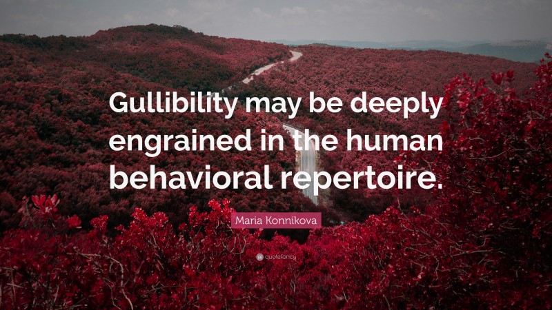 Maria Konnikova Quote: “Gullibility may be deeply engrained in the human behavioral repertoire.”