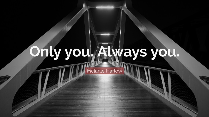 Melanie Harlow Quote: “Only you. Always you.”