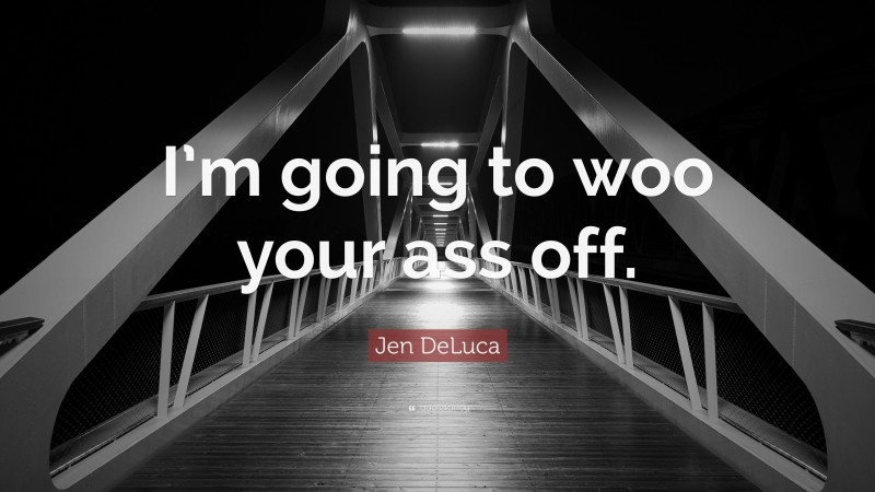 Jen DeLuca Quote: “I’m going to woo your ass off.”