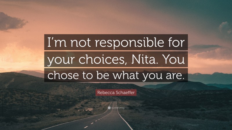 Rebecca Schaeffer Quote: “I’m not responsible for your choices, Nita. You chose to be what you are.”