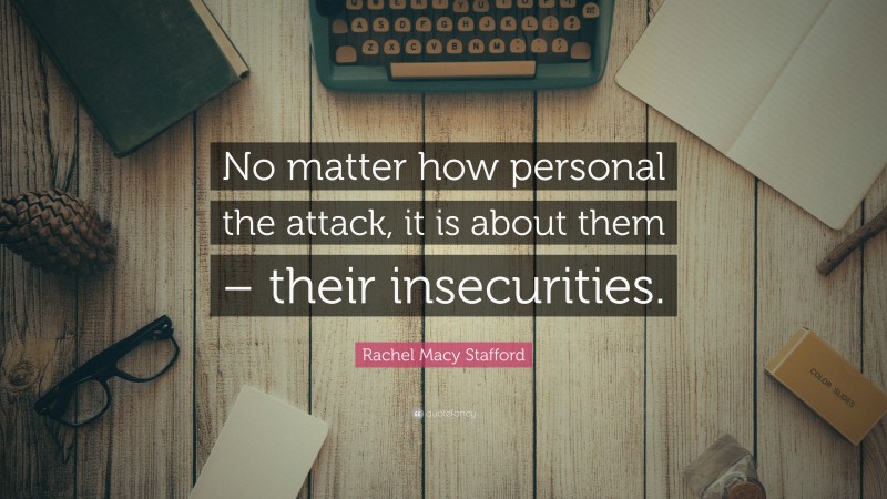 Rachel Macy Stafford Quote: “No matter how personal the attack, it is about them – their insecurities.”