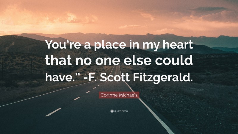 Corinne Michaels Quote: “You’re a place in my heart that no one else could have.” -F. Scott Fitzgerald.”
