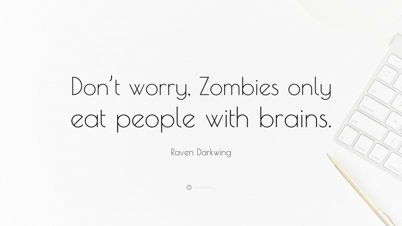 Raven Darkwing Quote: “Don’t worry, Zombies only eat people with brains.”