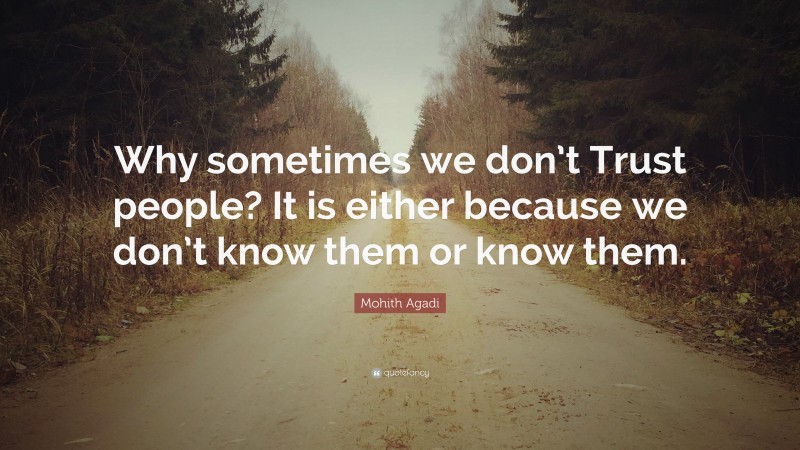 Mohith Agadi Quote: “Why sometimes we don’t Trust people? It is either because we don’t know them or know them.”