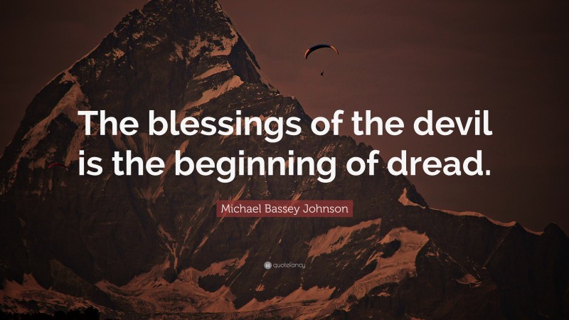 Michael Bassey Johnson Quote: “The blessings of the devil is the beginning of dread.”