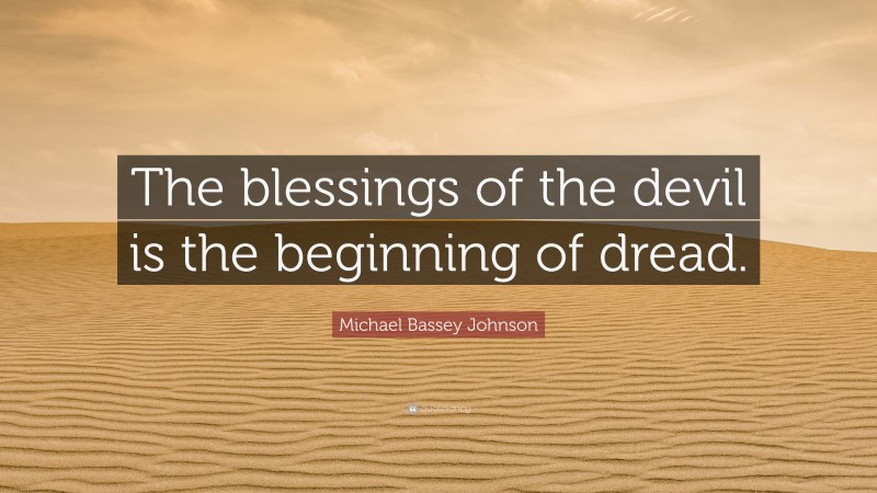 Michael Bassey Johnson Quote: “The blessings of the devil is the beginning of dread.”