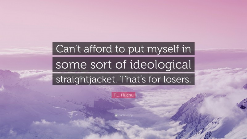 T.L. Huchu Quote: “Can’t afford to put myself in some sort of ideological straightjacket. That’s for losers.”