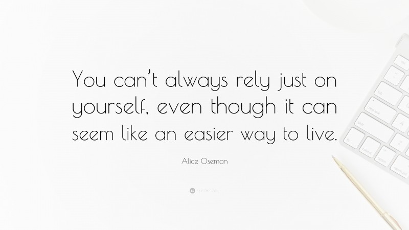 Alice Oseman Quote: “You can’t always rely just on yourself, even though it can seem like an easier way to live.”