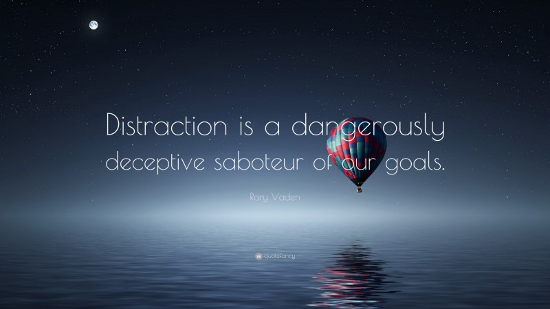 Rory Vaden Quote: “Distraction is a dangerously deceptive saboteur of our goals.”