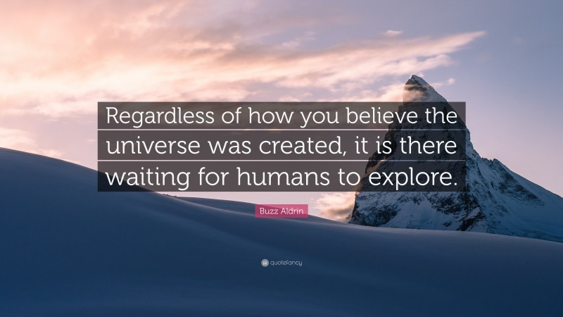 Buzz Aldrin Quote: “Regardless of how you believe the universe was created, it is there waiting for humans to explore.”