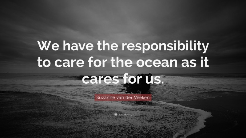 Suzanne van der Veeken Quote: “We have the responsibility to care for the ocean as it cares for us.”
