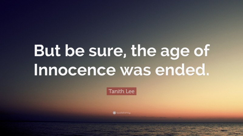 Tanith Lee Quote: “But be sure, the age of Innocence was ended.”