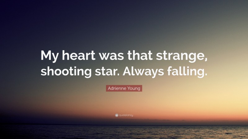 Adrienne Young Quote: “My heart was that strange, shooting star. Always falling.”