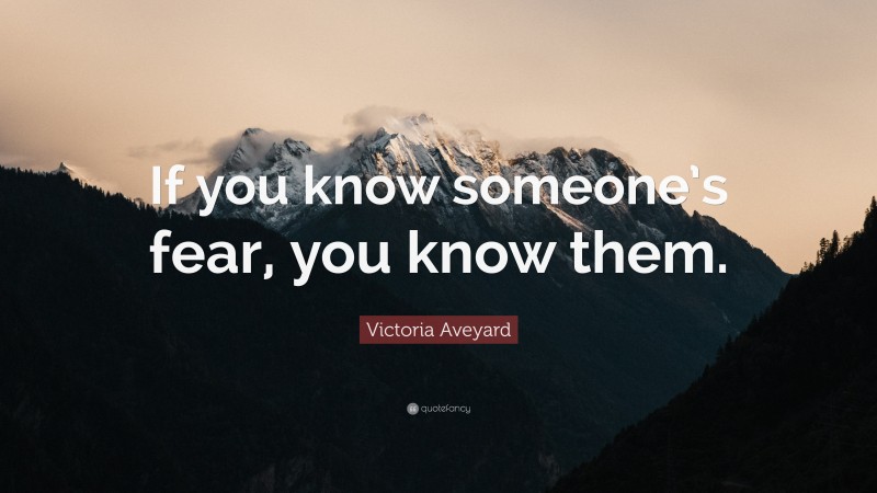 Victoria Aveyard Quote: “If you know someone’s fear, you know them.”