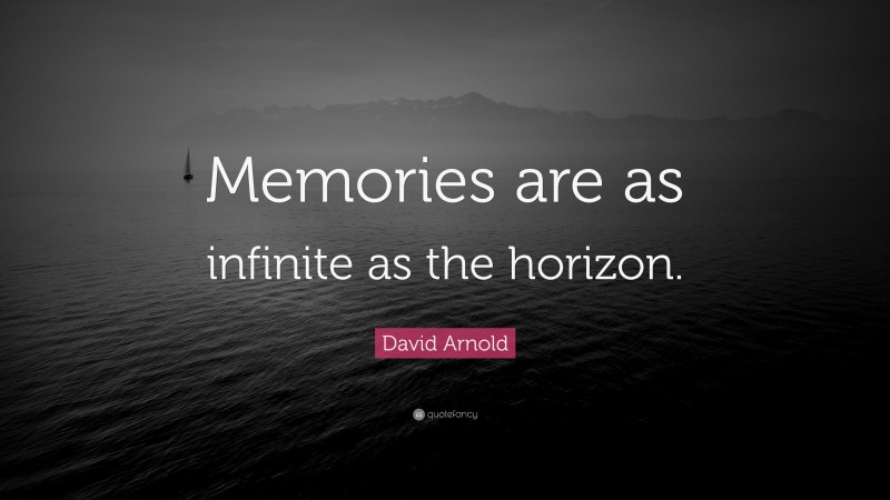 David Arnold Quote: “Memories are as infinite as the horizon.”