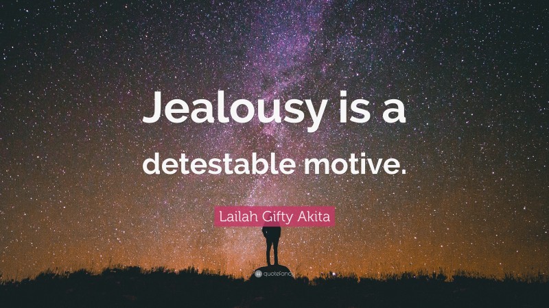 Lailah Gifty Akita Quote: “Jealousy is a detestable motive.”