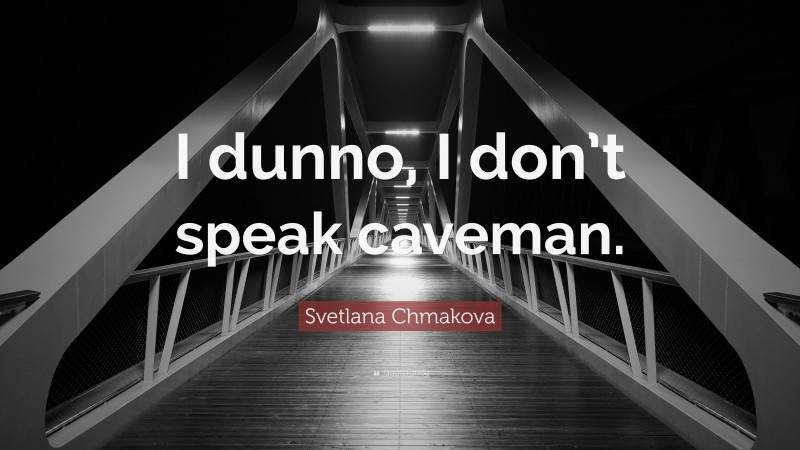 Svetlana Chmakova Quote: “I dunno, I don’t speak caveman.”