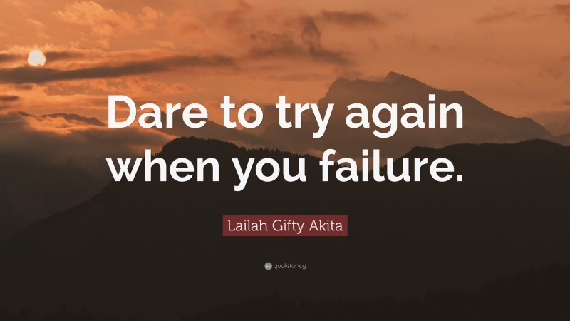Lailah Gifty Akita Quote: “Dare to try again when you failure.”