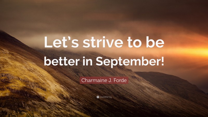 Charmaine J. Forde Quote: “Let’s strive to be better in September!”