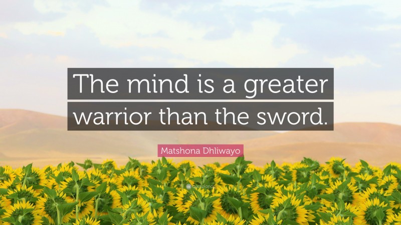 Matshona Dhliwayo Quote: “The mind is a greater warrior than the sword.”