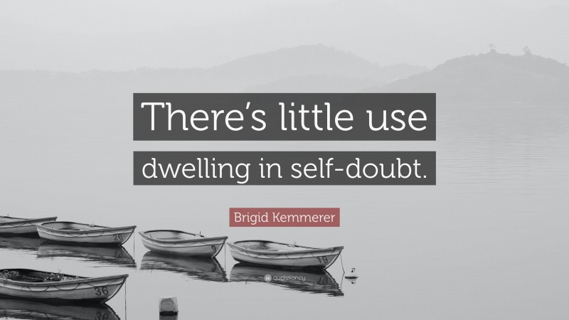 Brigid Kemmerer Quote: “There’s little use dwelling in self-doubt.”