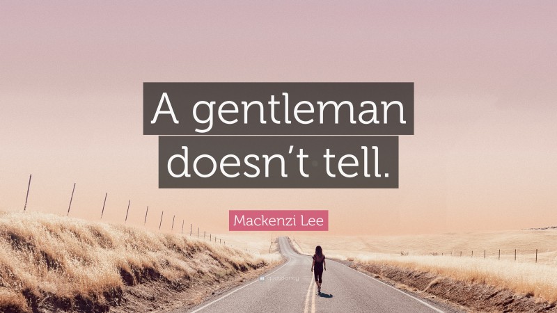 Mackenzi Lee Quote: “A gentleman doesn’t tell.”