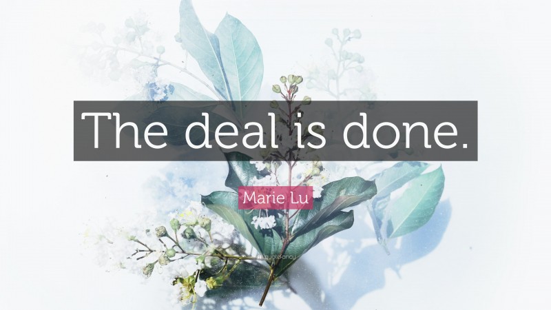 Marie Lu Quote: “The deal is done.”
