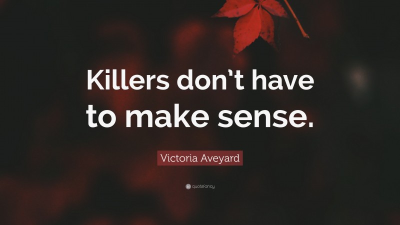 Victoria Aveyard Quote: “Killers don’t have to make sense.”