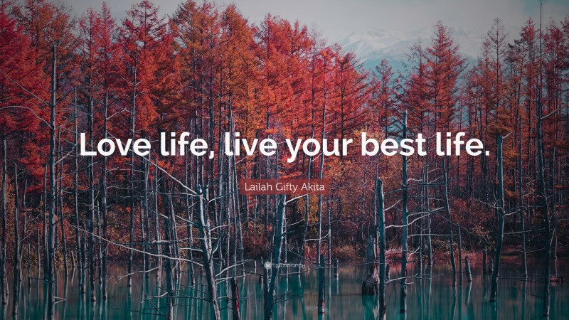 Lailah Gifty Akita Quote: “Love life, live your best life.”