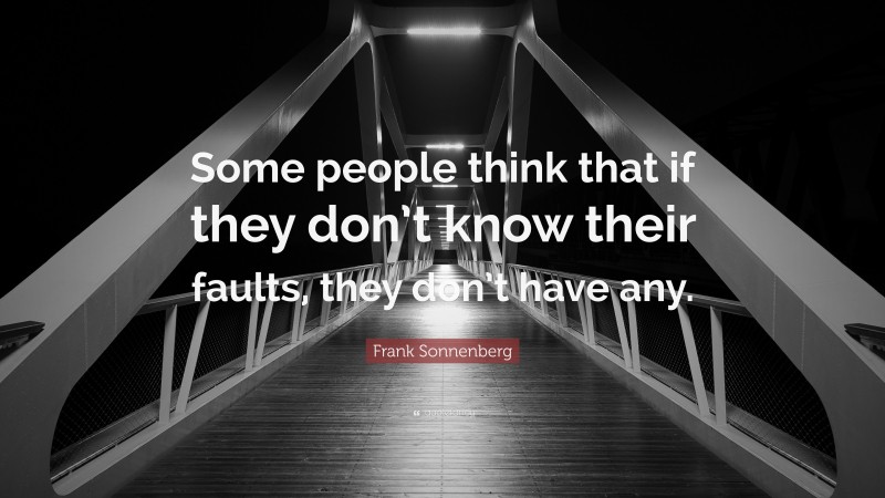 Frank Sonnenberg Quote: “Some people think that if they don’t know their faults, they don’t have any.”