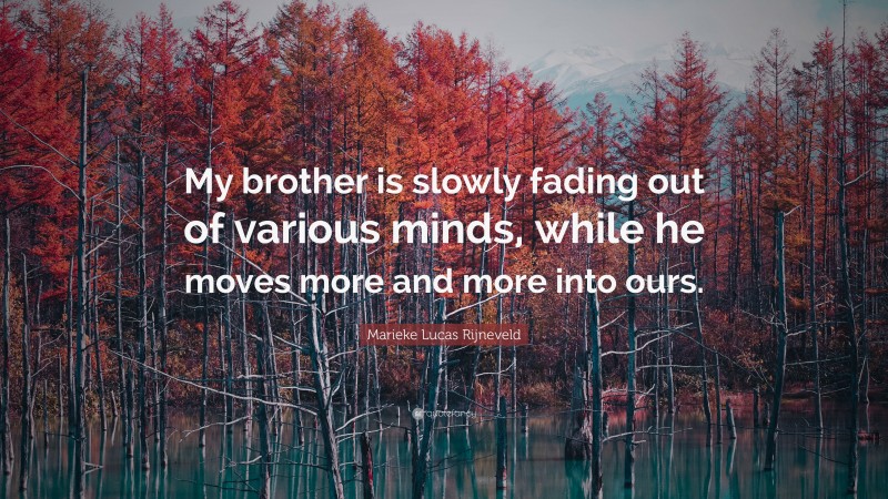 Marieke Lucas Rijneveld Quote: “My brother is slowly fading out of various minds, while he moves more and more into ours.”