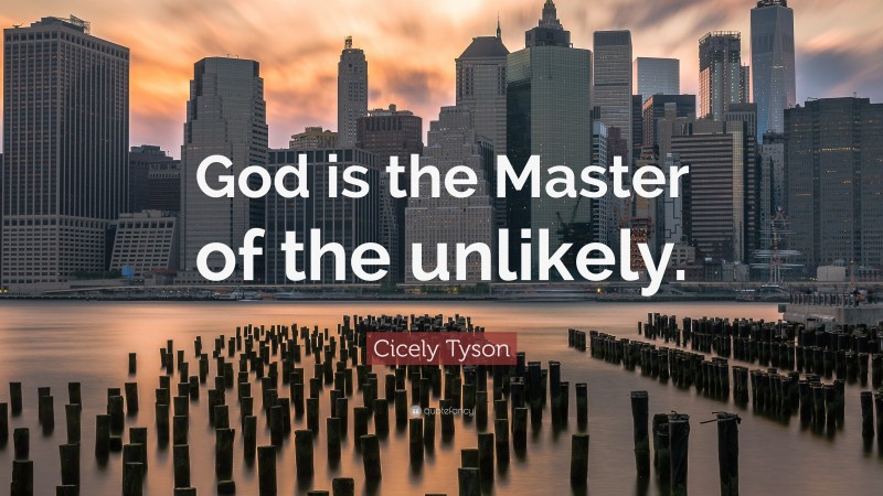 Cicely Tyson Quote: “God is the Master of the unlikely.”