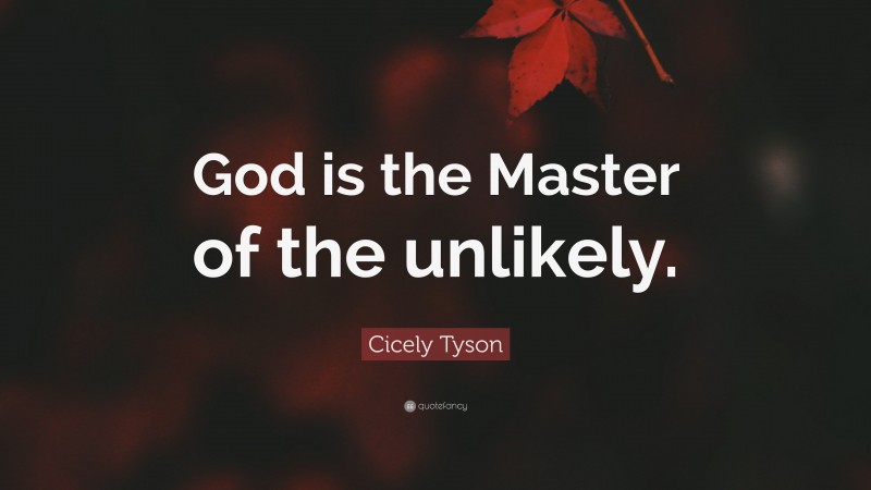 Cicely Tyson Quote: “God is the Master of the unlikely.”