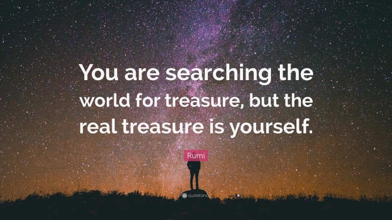 Rumi Quote: “You are searching the world for treasure, but the real treasure is yourself.”