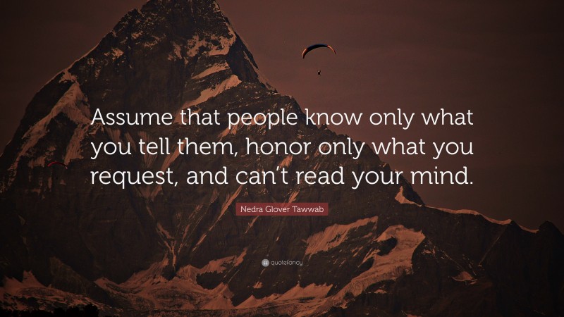 Nedra Glover Tawwab Quote: “Assume that people know only what you tell them, honor only what you request, and can’t read your mind.”