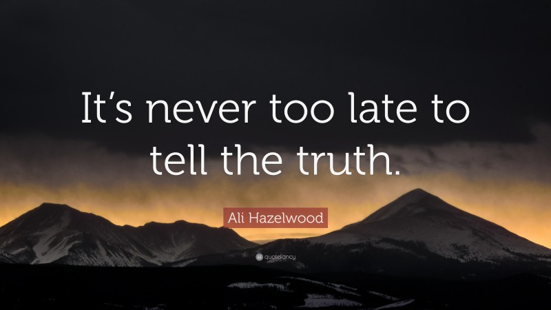 Ali Hazelwood Quote: “It’s never too late to tell the truth.”