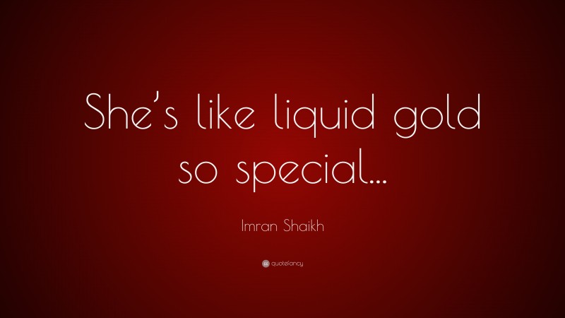 Imran Shaikh Quote: “She’s like liquid gold so special...”