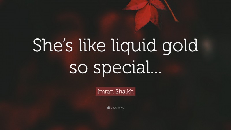 Imran Shaikh Quote: “She’s like liquid gold so special...”