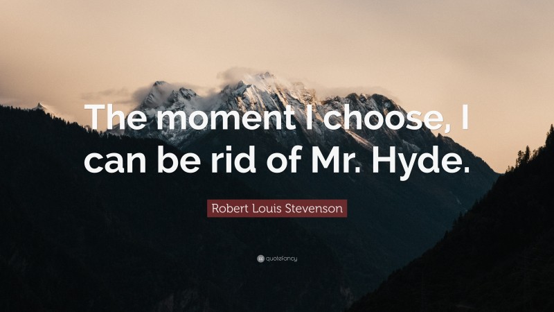 Robert Louis Stevenson Quote: “The moment I choose, I can be rid of Mr. Hyde.”