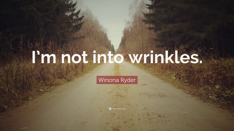 Winona Ryder Quote: “I’m not into wrinkles.”
