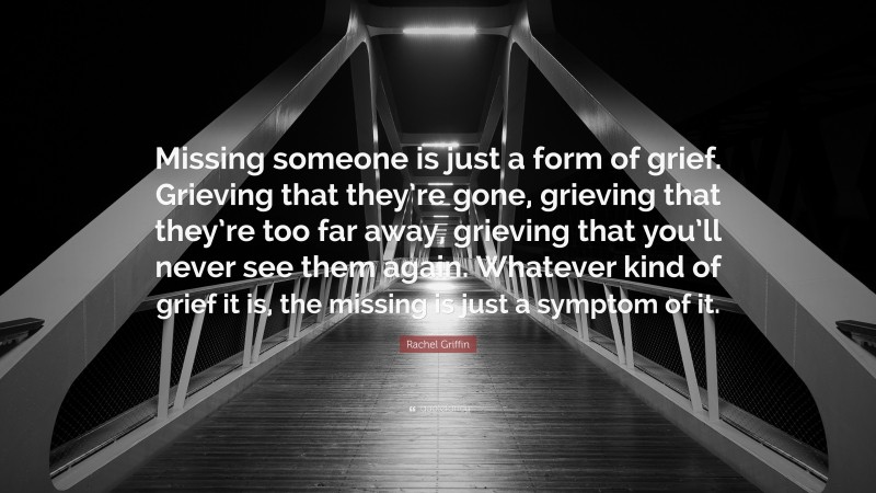 Rachel Griffin Quote: “Missing someone is just a form of grief ...