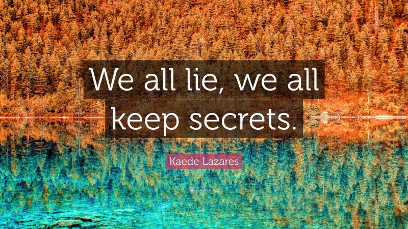 Kaede Lazares Quote: “We all lie, we all keep secrets.”