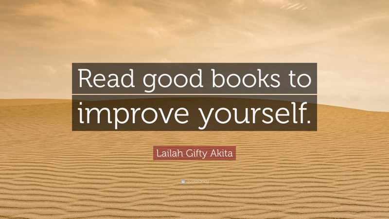 Lailah Gifty Akita Quote: “Read good books to improve yourself.”