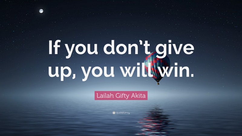 Lailah Gifty Akita Quote: “If you don’t give up, you will win.”