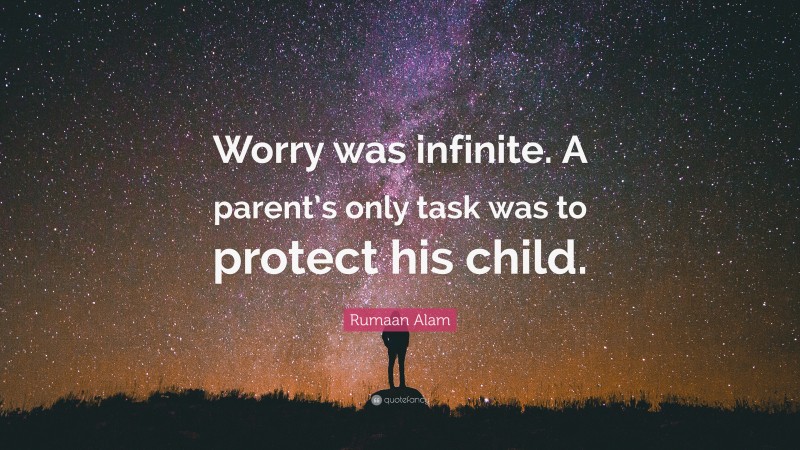 Rumaan Alam Quote: “Worry was infinite. A parent’s only task was to protect his child.”
